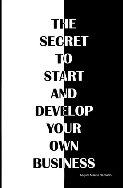 The Secret to Start and Develop your own Business by MiQuel Marvin Samuels
